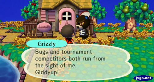 Grizzly: Bugs and tournament competitors both run from the sight of me, Giddyup!