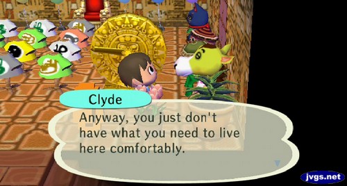 Clyde: Anyway, you just don't have what you need to live here comfortably.
