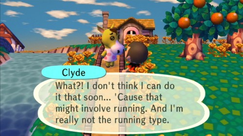 Clyde: What?! I don't think I can do it that soon... 'Cause that might involve running. And I'm really not the running type.