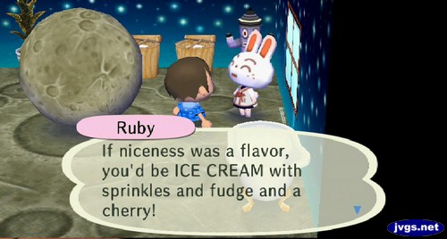 Ruby: If niceness was a flavor, you'd be ICE CREAM with sprinkles and fudge and a cherry!