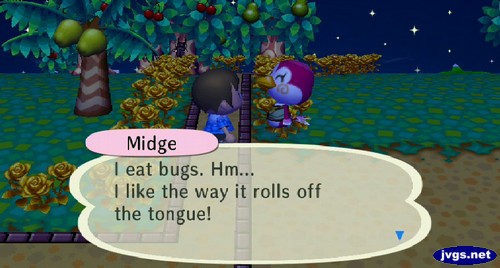 Midge: I eat bugs. Hm... I like the way it rolls off the tongue!