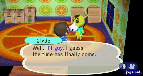 Clyde: Well, li'l guy, I guess the time has finally come.