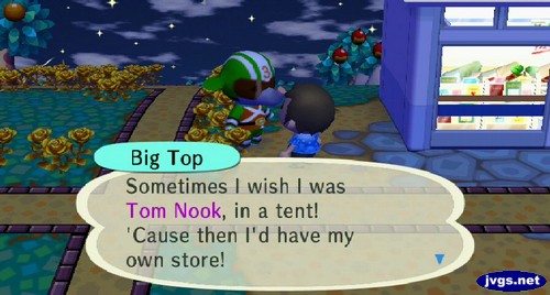 Big Top: Sometimes I wish I was Tom Nook, in a tent! 'Cause then I'd have my own store!