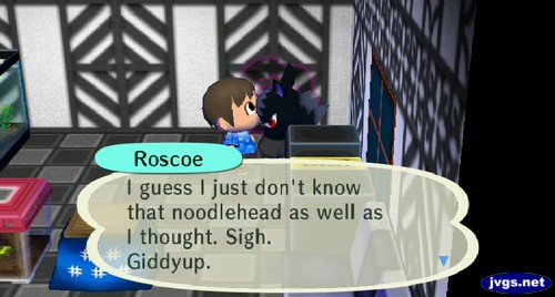 Roscoe: I guess I just don't know that noodlehead as well as I thought. Sigh. Giidyup.