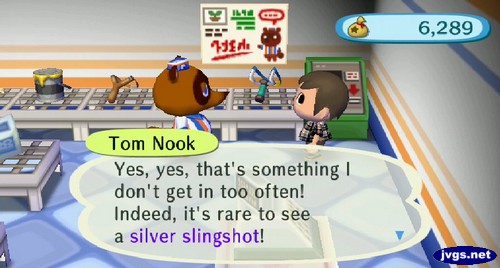 Tom Nook: Yes, yes, that's something I don't get in too often! Indeed, it's rare to see a silver slingshot!