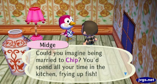 Midge: Could you imagine being married to Chip? You'd spend all your time in the kitchen, frying up fish!