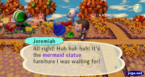 Jeremiah: All right! Huh huh huh! It's the mermaid statue furniture I was waiting for!