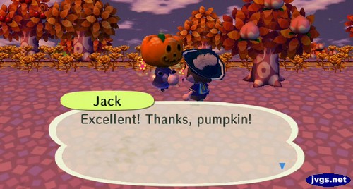 Jack: Excellent! Thanks, pumpkin!