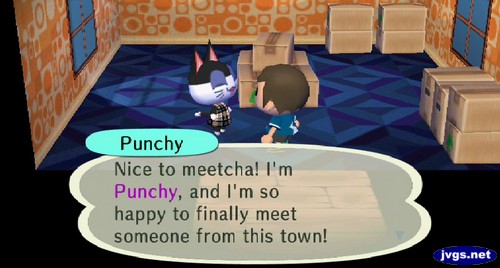 Punchy: Nice to meetcha! I'm Punchy, and I'm so happy to finally meet someone from this town!