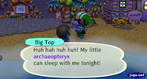 Big Top: Huh huh huh huh! My little archaeopteryx can sleep with me tonight!