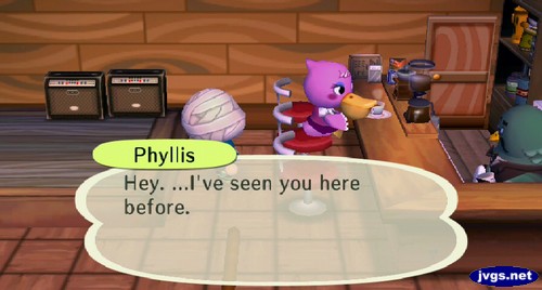 Phyllis, in the Roost: Hey. ...I've seen you here before.