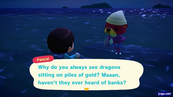 Pascal: Why do you always see dragons sitting on piles of gold? Maaan, haven't they ever heard of banks?