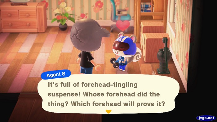 Agent S: It's full of forehead-tingling suspense! Whose forehead did the thing? Which forehead will prove it?