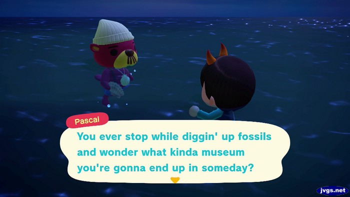 Pascal: You ever stop while diggin' up fossils and wonder what kinda museum you're gonna end up in someday?