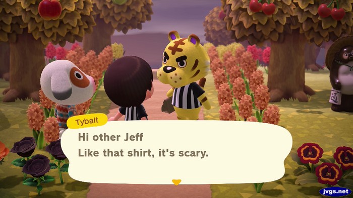 Tybalt: Hi other Jeff. Like that shirt, it's scary.