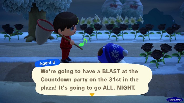 Agent S: We're going to have a BLAST at the countdown party on the 31st in the plaza! It's going to go ALL. NIGHT.