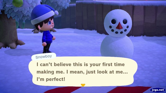 Snowboy: I can't believe this is your first time making me. I mean, just look at me... I'm perfect!