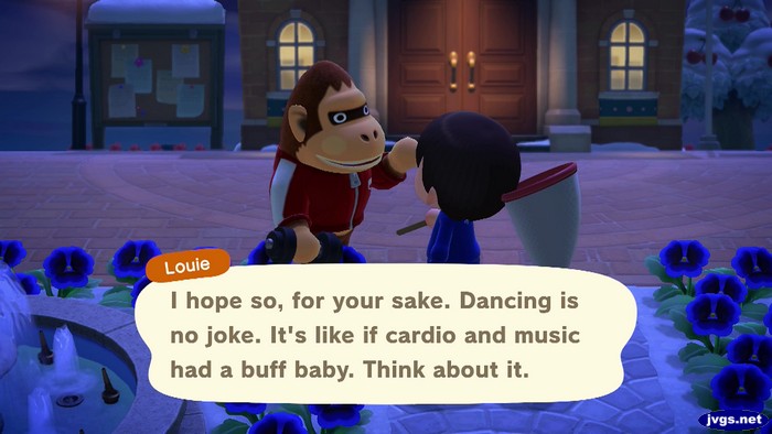 Louie: I hope so, for your sake. Dancing is no joke. It's like if cardio and music had a buff baby. Think about it.