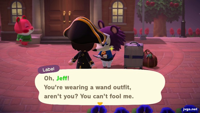 Label: Oh, Jeff! You're wearing a wand outfit, aren't you? You can't fool me.