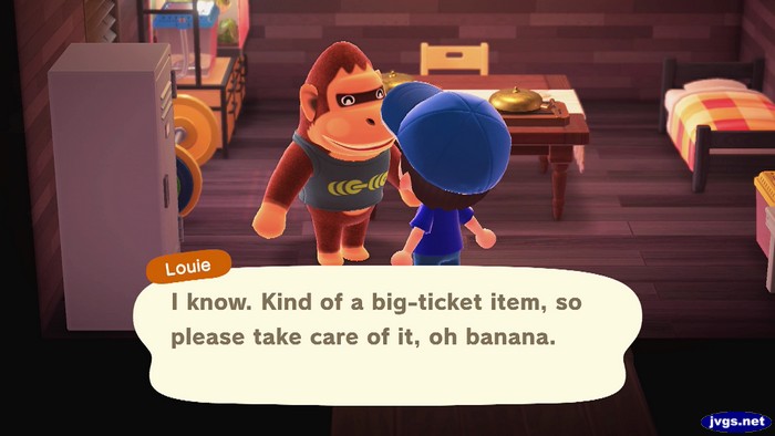 Louie: I know. Kind of a big-ticket item, so please take car of it, oh banana.