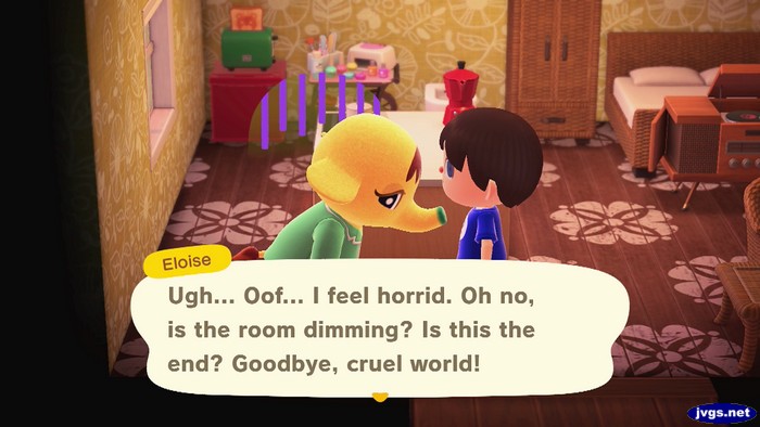 Eloise: Ugh... Oof... I feel horrid. Oh no, is the room dimming? Is this the end? Goodbye, cruel world!