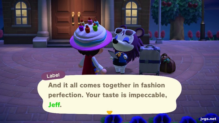 Label: And it all comes together in fashion perfection. Your taste is impeccable, Jeff.