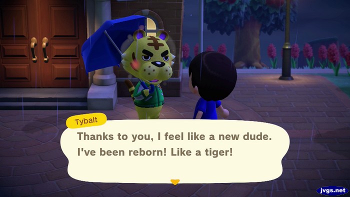 Tybalt: Thanks to you, I feel like a new dude. I've been reborn! Like a tiger!