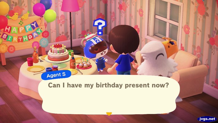 Agent S: Can I have my birthday present now?
