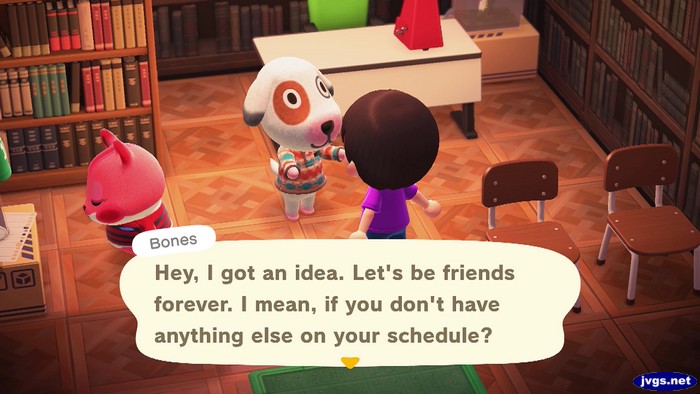 Bones: Hey, I got an idea. Let's be friends forever. I mean, if you don't have anything else on your schedule?