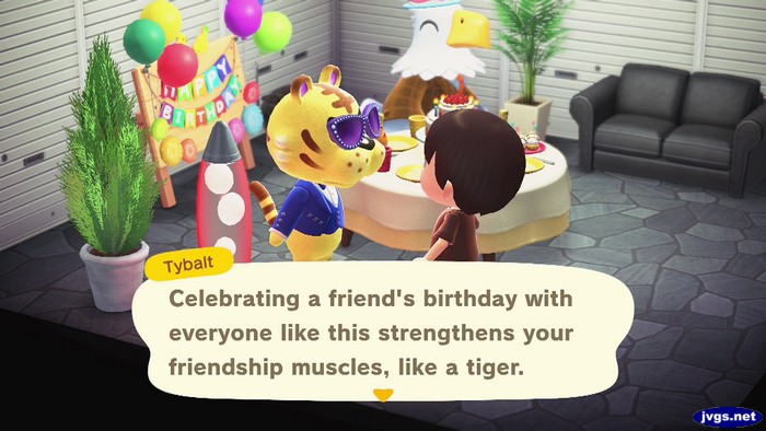 Tybalt: Celebrating a friend's birthday with everyone like this strengthens your friendship muscles, like a tiger.