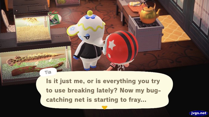 Tia: Is it just me, or is everything you try to use breaking lately? Now my bug-catching net is starting to fray...