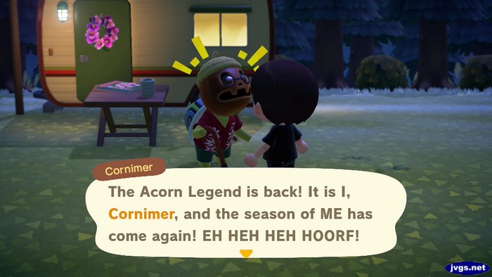 Cornimer: The Acorn Legend is back! It is I, Cornimer, and the season of ME has come again! EH HEH HEH HOORF!