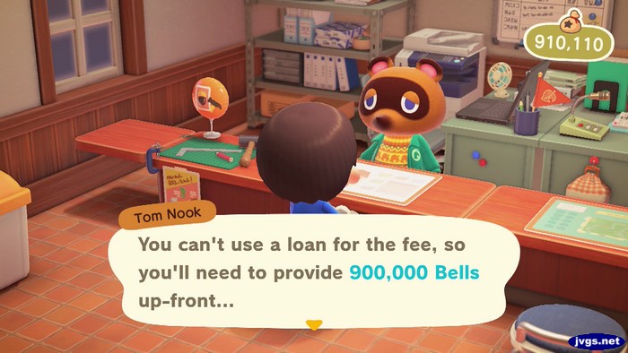 Tom Nook: You can't use a loan for the fee, so you'll need to provide 900,000 bells up-front...