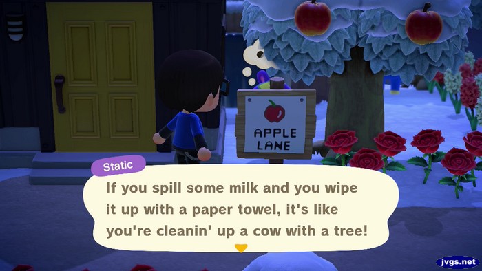 Static: If you spill some milk and you wipe it up with a paper towel, it's like you're cleanin' up a cow with a tree!