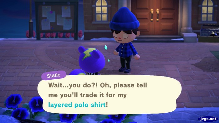 Static: Wait...you do?! Oh, please tell me you'll trade it for my layered polo shirt!
