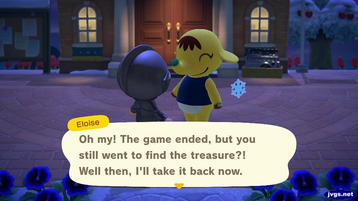 Eloise: Oh my! The game ended, but you still went to find the treasure?! Well then, I'll take it back now.