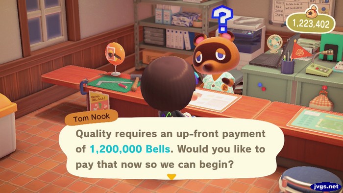 Tom Nook: Quality requires an up-front payment of 1,200,000 bells. Would you like to pay that now so we can begin?