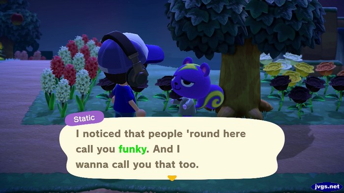 Static: I noticed that people 'round here call you funky. And I wanna call you that too.