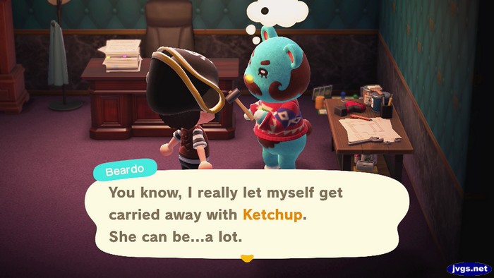 Beardo: You know, I really let myself get carried away with Ketchup. She can be...a lot.