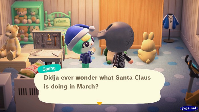 Sasha: Didja ever wonder what Santa Claus is doing in March?