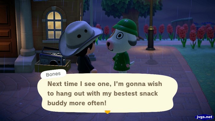 Bones: Next time I see one, I'm gonna wish to hang out with my bestest snack buddy more often!