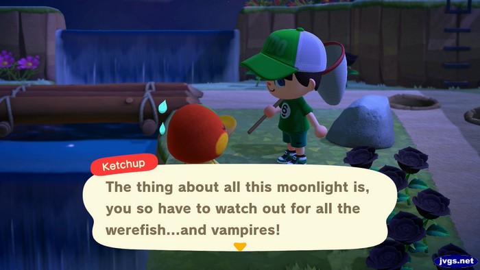 Ketchup: the thing about all this moonlight is, you so have to watch out for all the werefish...and vampires!