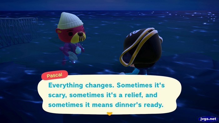 Pascal: Everything changes. Sometimes it's scary, sometimes it's a relief, and sometimes it means dinner's ready.