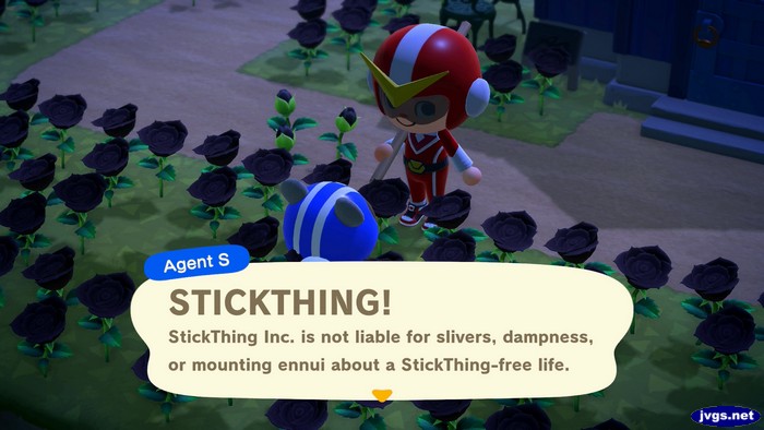 Agent S: STICKTHING! StickThing Inc. is not liable for slivers, dampness, or mounting ennui about a StickThing-free life.