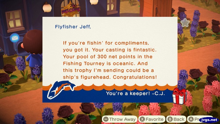 Flyfisher Jeff, If you're fishin' for compliments, you got it. Your casting is fintastic. Your pool of 300 net points in the Fishing Tourney is oceanic. And this trophy I'm sending could be a ship's figurehead. Congratulations! You're a keeper! -C.J.