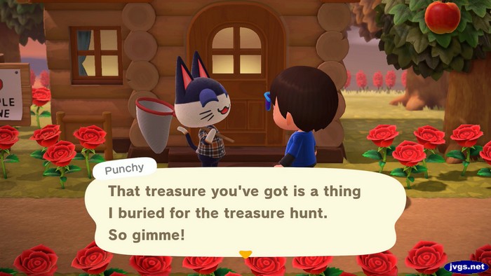Punchy: That treasure you've got is a thing I buried for the treasure hunt. So gimme!