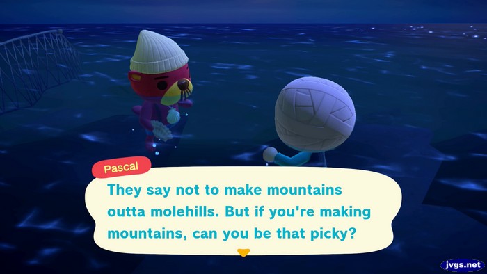 Pascal: They say not to make mountains outta molehills. But if you're making mountains, can you be that picky?