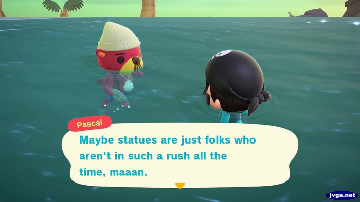 Pascal: Maybe statues are just folks who aren't in such a rush all the time, maaan.