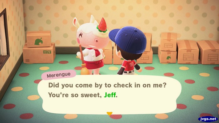 Merengue: Did you come by to check in on me? You're so sweet, Jeff.