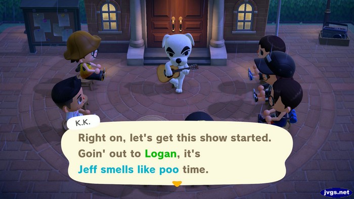 K.K.: Right on, let's get this show started. Goin' out to Logan, it's Jeff smells like poo time.